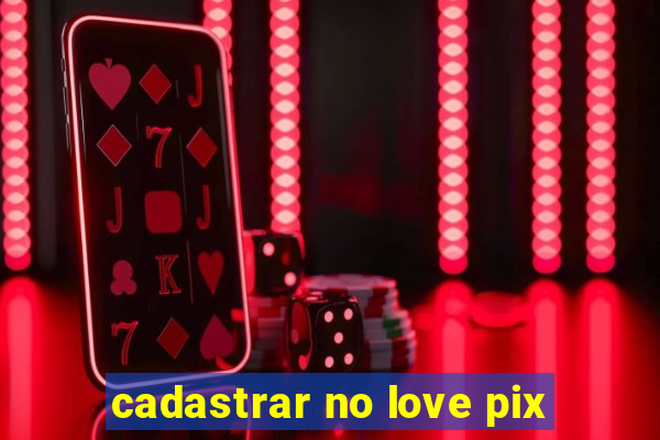 cadastrar no love pix